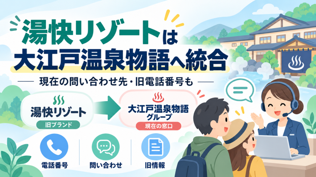 湯快リゾートは大江戸温泉物語へ統合｜現在の問い合わせ先・旧電話番号も
