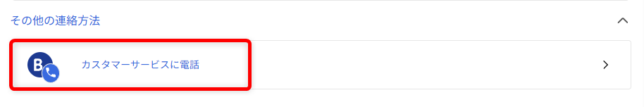 Booking.comの問い合わせガイド｜24時間対応のカスタマーサービスの電話番号も「カスタマーサービスに電話」と表示されるので、電話のマークを選択します。 