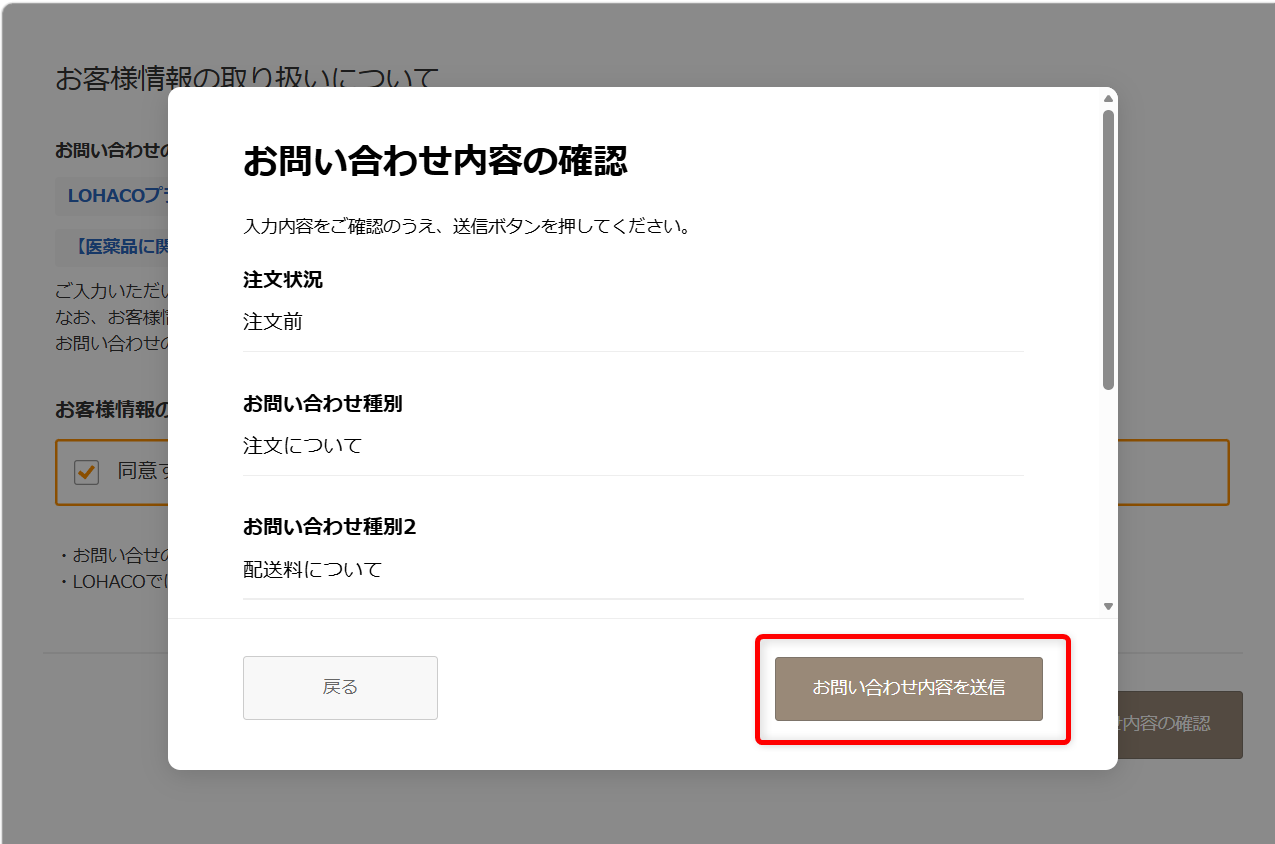 ロハコに問い合わせできる電話番号はある?サポート窓口と連絡方法を紹介 問い合わせ内容を確認し、「お問い合わせ内容を送信」を選択すると問い合わせ完了となります。